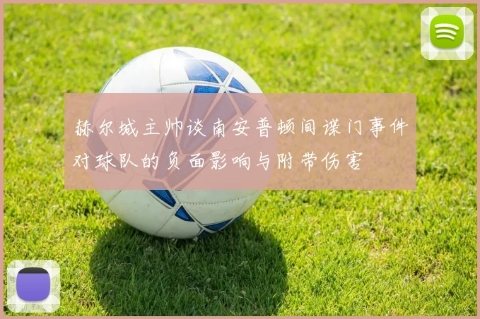 赫尔城主帅谈南安普顿间谍门事件对球队的负面影响与附带伤害