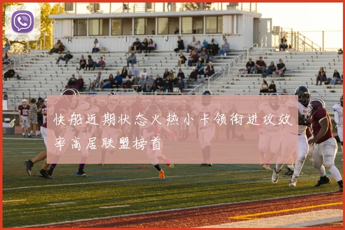 快船近期状态火热小卡领衔进攻效率高居联盟榜首